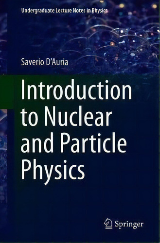 Introduction To Nuclear And Particle Physics, De Saverio D'auria. Undergraduate Lecture Tes In Physics, Vol. 1. Editorial Springer International Publishing Ag, Tapa Blanda En Inglés