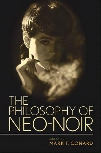 The Philosophy Of Neo-noir, De Mark T. Ard. Editorial University Press Kentucky, Tapa Blanda En Inglés