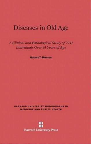 Diseases In Old Age, De Robert T Monroe. Editorial Harvard University Press, Tapa Dura En Inglés