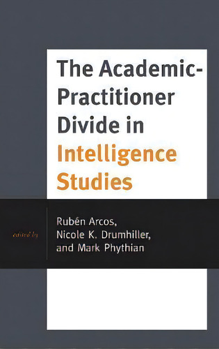 The Academic-practitioner Divide In Intelligence Studies, De Ruben Arcos., Vol. 1. Editorial Rowman & Littlefield, Tapa Dura En Inglés