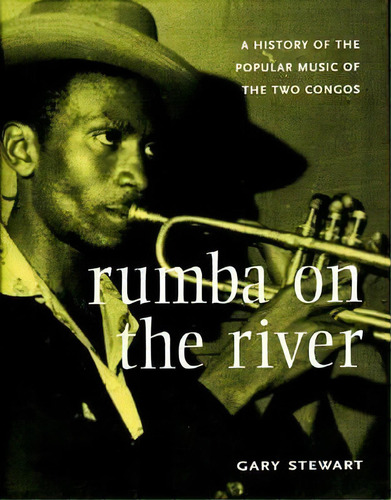 Rumba On The River : A History Of The Popular Music Of The Two Congos, De Gary Stewart. Editorial Verso Books, Tapa Blanda En Inglés