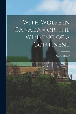 Libro With Wolfe In Canada = Or, The Winning Of A Contine...