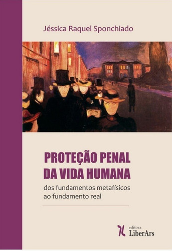 Proteção Penal da Vida Humana: dos fundamentos metafísico, de Jéssica Raquel Sponchiado. Editora LIBER ARS, capa mole em português