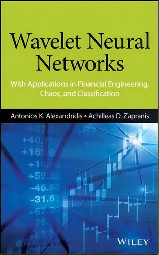 Wavelet Neural Networks : With Applications In Financial Engineering, Chaos, And Classification, De Antonios K. Alexandridis. Editorial John Wiley & Sons Inc, Tapa Dura En Inglés