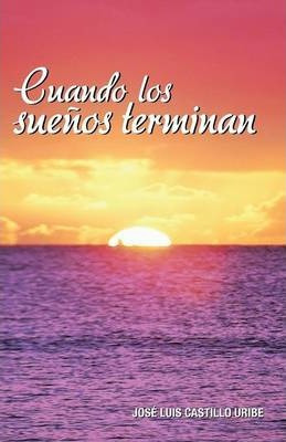 Libro Cuando Los Suenos Terminan - Jose Luis Castillo Uribe