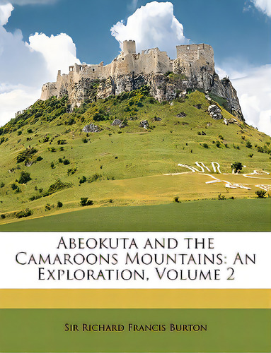 Abeokuta And The Camaroons Mountains: An Exploration, Volume 2, De Burton, Richard Francis. Editorial Nabu Pr, Tapa Blanda En Inglés