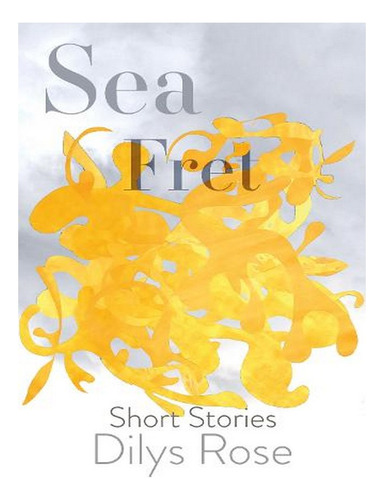 Sea Fret: Short Stories (paperback) - Dilys Rose. Ew03