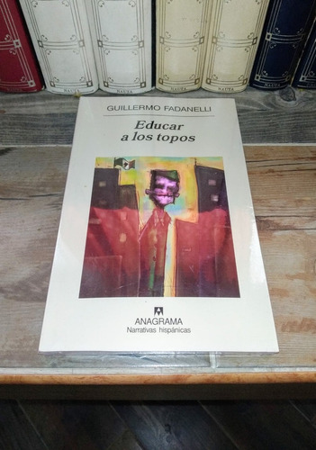 Educar A Los Topos - Guillermo Fadanelli / Anagrama + Sorpre