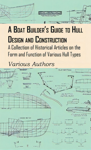 Boat Builder's Guide To Hull Design And Construction - A Collection Of Historical Articles On The..., De Various Authors. Editorial Thomson Pr, Tapa Dura En Inglés