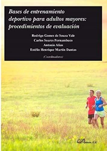 Bases de entrenamiento deportivo para adultos mayores : procedimientos de evaluación, de Rodrigo  Gomes de Souza Vale. Editorial Dykinson S L, tapa blanda en español, 2019