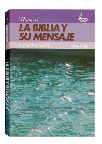 La Biblia Y Su Mensaje Génesis Y Éxodo - José Grau