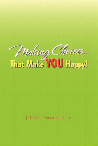 Making Choices.that Make You Happy!, De Thompson, J. Isaac, Jr.. Editorial Authorhouse, Tapa Blanda En Inglés