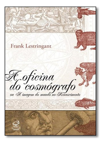 A oficina do cosmógrafo: Ou a imagem do mundo no Renascimento, de Franck Lestringant. Editora Civilização Brasileira, capa mole em português, 2009