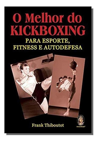 Livro O Melhor Do Kickboxing: Para Esporte, Fitness E Defesa