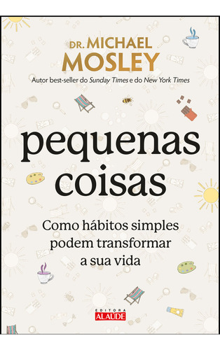 Pequenas coisas: como hábitos simples podem transformar sua vida, de Michael Mosley. Editorial Alaúde, tapa mole, edición 1 en português, 2023