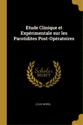 Etude Clinique Et Expãâ©rimentale Sur Les Parotidites Post-opãâ©ratoires, De Morel, Louis. Editorial Wentworth Pr, Tapa Blanda En Inglés