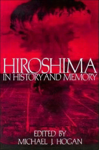 Hiroshima In History And Memory, De Michael J. Hogan. Editorial Cambridge University Press, Tapa Blanda En Inglés