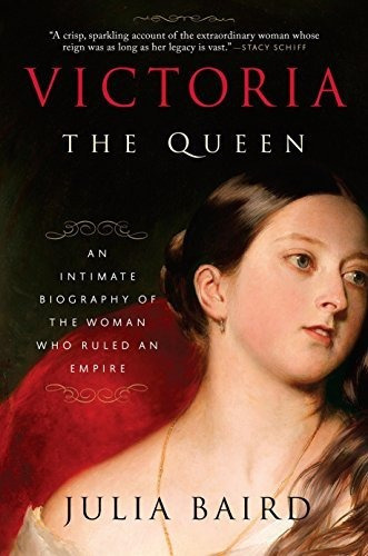 Victoria The Queen An Intimate Biography Of The Woman Who R, De Baird, Julia. Editorial Random House Trade Paperbacks, Tapa Blanda En Inglés, 2017