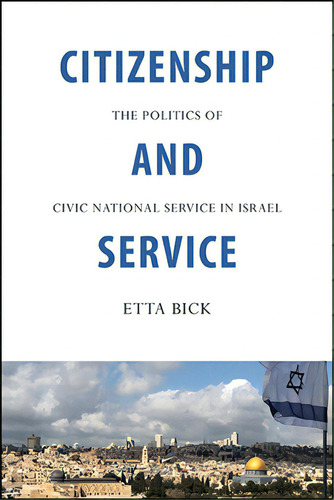 Citizenship And Service: The Politics Of Civic National Service In Israel, De Bick, Etta. Editorial St Univ Of New York Pr, Tapa Blanda En Inglés