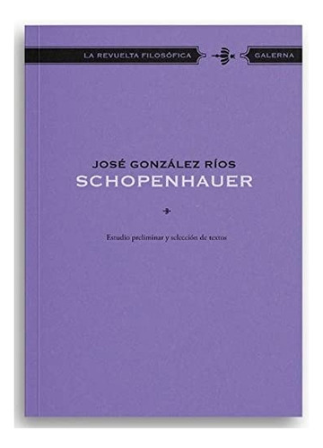 Schopenhauer - La Revuelta Filosofica - Gonzalez Rios Jose