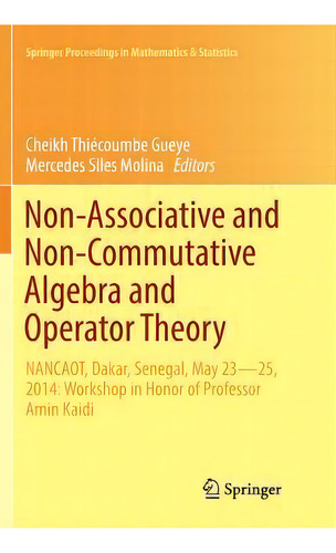 Non-associative And Non-commutative Algebra And Operator Theory : Nancaot, Dakar, Senegal, May 23..., De Cheikh Thiecoumbe Gueye. Editorial Springer International Publishing Ag, Tapa Blanda En Inglés