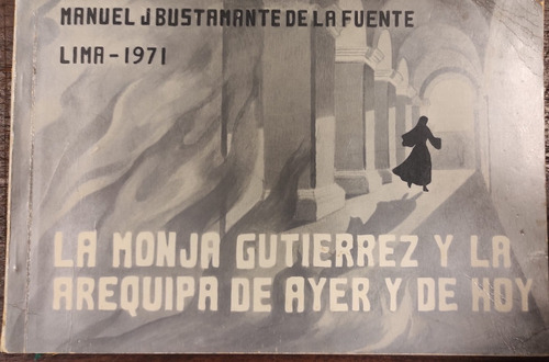 La Monja Gutierrez Y La Arequipa De Ayer Y De Hoy 1ª Edición