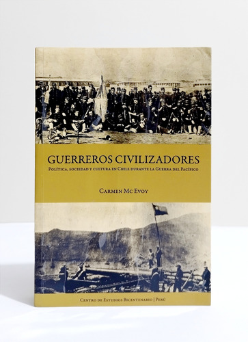 Guerreros Civilizadores / Guerra Con Chile - Carmen Mc Evoy
