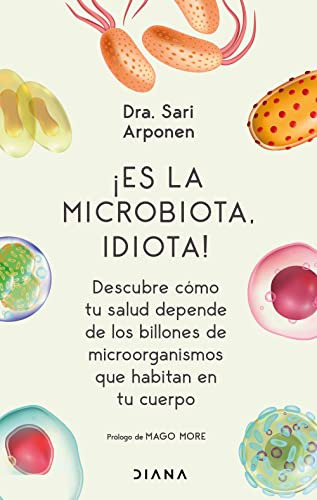 Es La Microbiota, Idiota!: Descubre Como Tu Salud Depende De