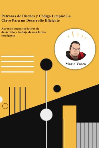 Patrones De Disenos Y Codigo Limpio: La Clave Para Un Desarr