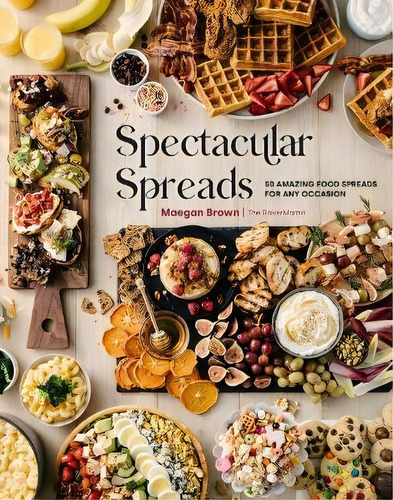 Spectacular Spreads : 50 Amazing Food Spreads For Any Occasion, De Maegan Brown. Editorial Rock Point, Tapa Dura En Inglés