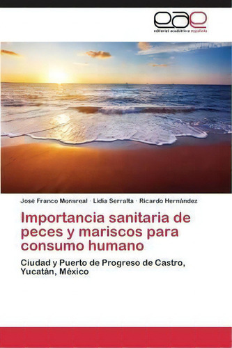 Importancia Sanitaria De Peces Y Mariscos Para Consumo Humano, De Franco Monsreal Jose. Editorial Academica Espanola, Tapa Blanda En Español