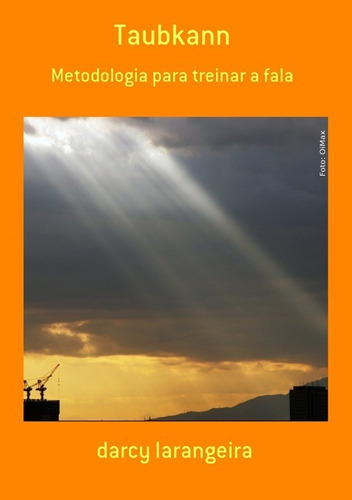 Taubkann: Metodologia Para Treinar A Fala, De Darcy Larangeira. Série Não Aplicável, Vol. 1. Editora Clube De Autores, Capa Mole, Edição 1 Em Português, 2015