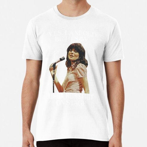 Remera Sí, Soy Viejo, Pero Vi A Linda Ronstadt Joven En El E