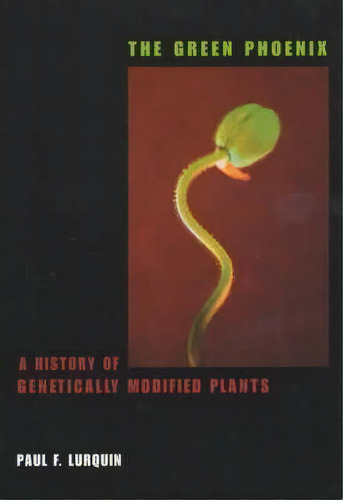 The Green Phoenix : A History Of Genetically Modified Plants, De Paul Lurquin. Editorial Columbia University Press, Tapa Blanda En Inglés