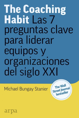 The Coaching Habit. 7 Preguntas Clave Para Liderar Equipos