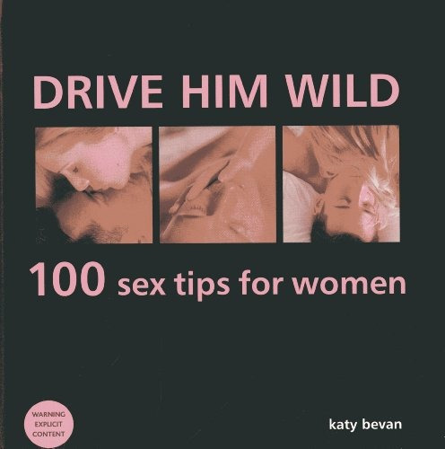 Drive Him Wild 100 Sex Tips For Women All You Need To Know A