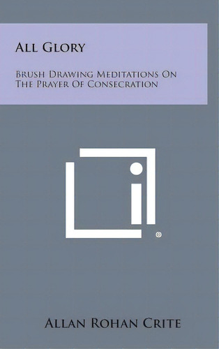 All Glory: Brush Drawing Meditations On The Prayer Of Consecration, De Crite, Allan Rohan. Editorial Literary Licensing Llc, Tapa Dura En Inglés
