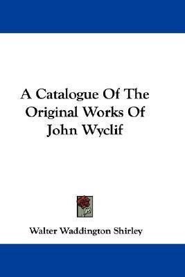 A Catalogue Of The Original Works Of John Wyclif - Walter...