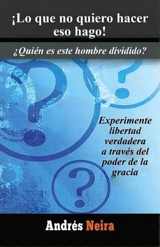 !lo Que No Quiero Hacer Eso Hago!, De Andres Neira. Editorial Trafford Publishing, Tapa Blanda En Español