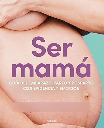 Libro: Ser Mamá. Guía De Embarazo, Parto Y Posparto Con Y A