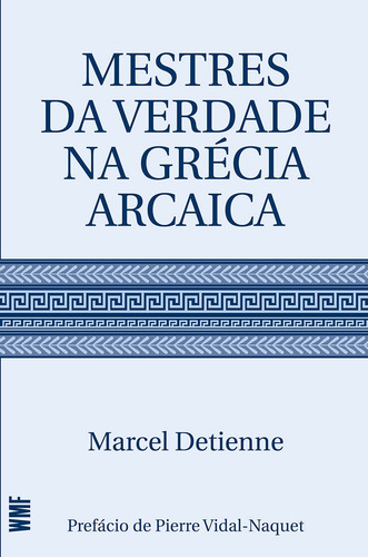 Mestres da verdade na Grécia arcaica, de Detienne, Marcel. Editorial Editora Wmf Martins Fontes Ltda, capa mole em português, 2013