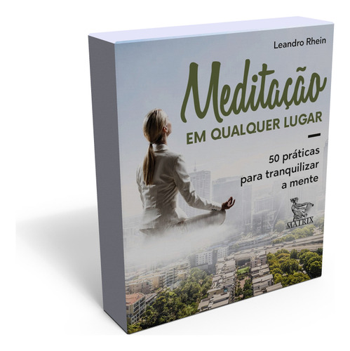 Meditação em qualquer lugar: 50 práticas para tranquilizar a mente, de Rhein, Leandro. Editorial Matrix em português, 2021