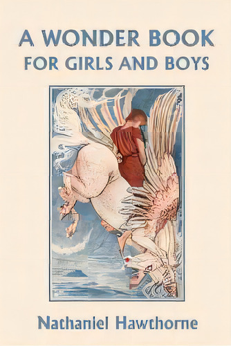 A Wonder Book For Girls And Boys, Illustrated Edition (yesterday's Classics), De Nathaniel Hawthorne. Editorial Yesterday's Classics, Tapa Blanda En Inglés