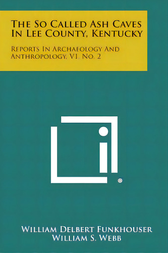 The So Called Ash Caves In Lee County, Kentucky: Reports In Archaeology And Anthropology, V1, No. 2, De Funkhouser, William Delbert. Editorial Literary Licensing Llc, Tapa Blanda En Inglés