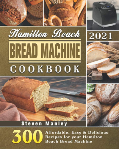 Libro: Hamilton Beach Bread Machine Cookbook 2021: 300 Affor