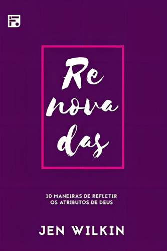 Renovadas: 10 Maneiras De Refletir Os Atributos De Deus, De Wilkin, Jen. Editora Fiel, Capa Mole, Edição 1ª Edição Em Português