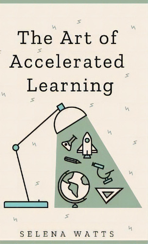 The Art Of Accelerated Learning, De Selena Watts. Editorial Wryting Ltd, Tapa Dura En Inglés