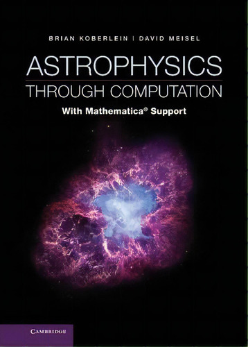 Astrophysics Through Computation, De Professor Brian Koberlein. Editorial Cambridge University Press, Tapa Dura En Inglés