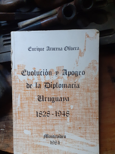 Evolución Y Apogeo De La Diplomacia Uruguaya 1828-1948