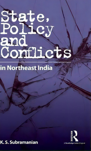State, Policy And Conflicts In Northeast India, De K. S. Subramanian. Editorial Taylor Francis Ltd, Tapa Dura En Inglés